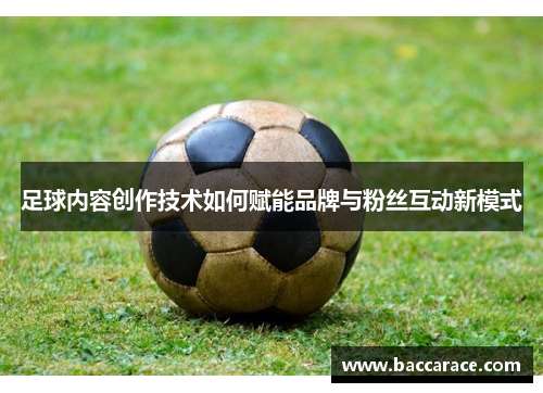 足球内容创作技术如何赋能品牌与粉丝互动新模式
